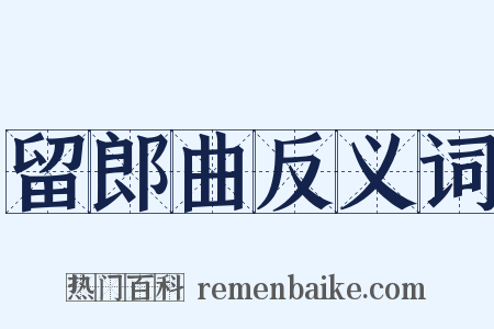 留郎曲反义词是什么意思的图片